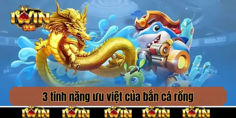 3 tính năng ưu việt của bắn cá rồng