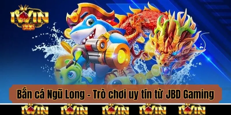 Bắn cá Ngũ Long - Trò chơi uy tín từ JBD Gaming
