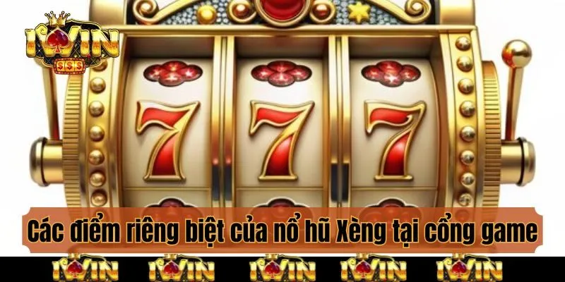 Các điểm riêng biệt của nổ hũ Xèng tại cổng game