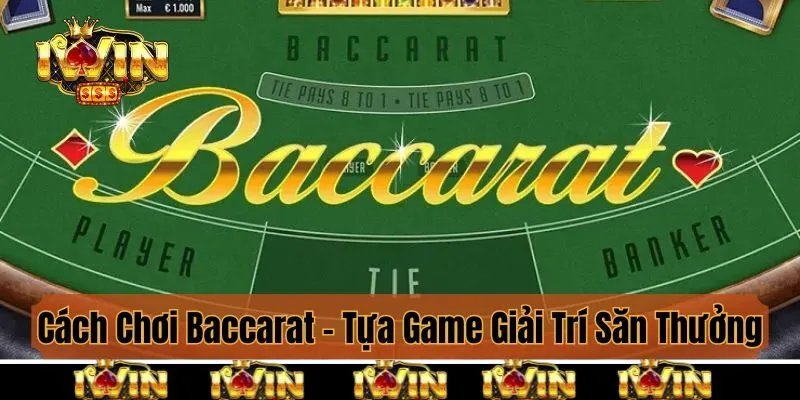 Cách Chơi Baccarat - Tựa Game Giải Trí Săn Thưởng Cực Đỉnh