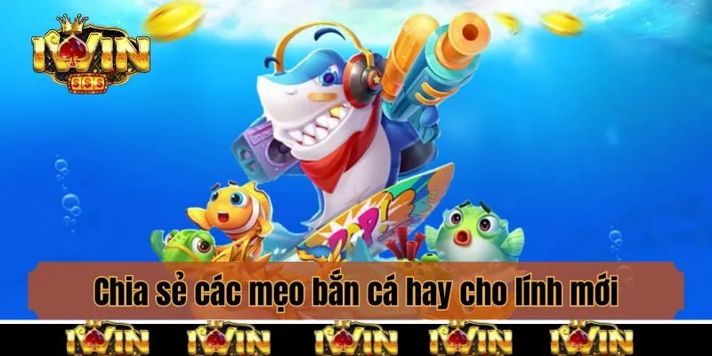 Chia sẻ các mẹo bắn cá hay cho lính mới