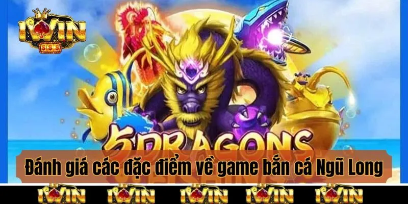 Đánh giá các đặc điểm về game bắn cá Ngũ Long