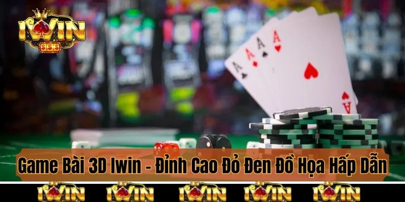 Game Bài 3D Iwin - Đỉnh Cao Đỏ Đen Với Đồ Họa Hấp Dẫn