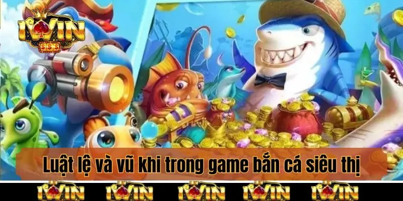 Luật lệ và vũ khi trong game bắn cá siêu thị