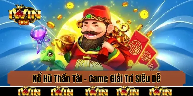 Nổ Hũ Thần Tài - Game Giải Trí Siêu Dễ Cho Hội Viên Iwin