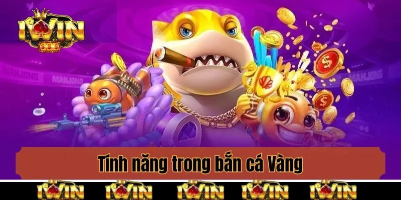 Tính năng trong bắn cá Vàng