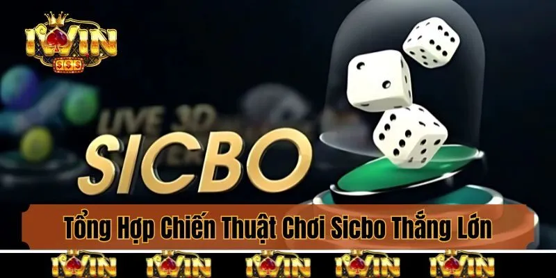 Tổng Hợp Chiến Thuật Chơi Sicbo Thắng Lớn Từ Chuyên Gia Iwin